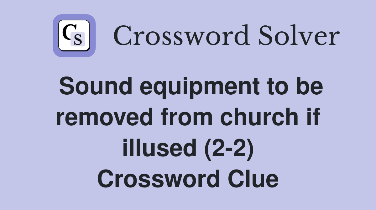 Sound equipment to be removed from church if illused (22) Crossword
